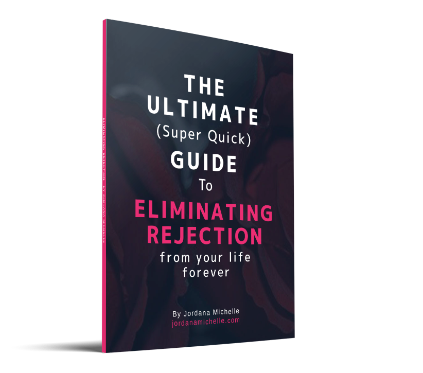 The Ultimate (Super Quick) Guide To Eliminate Rejection From Your Life Forever By Jordana Michelle